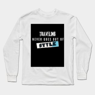 Traveling Never Goes Out Of Style Long Sleeve T-Shirt